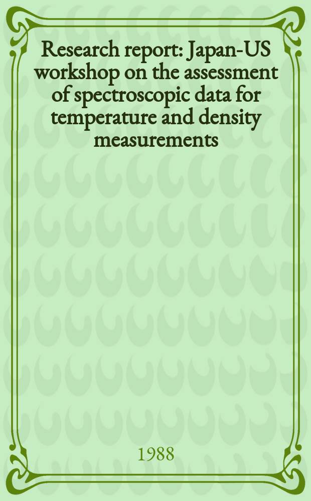 Research report : Japan-US workshop on the assessment of spectroscopic data for temperature and density measurements (1987; Nagoya) Summary report ...