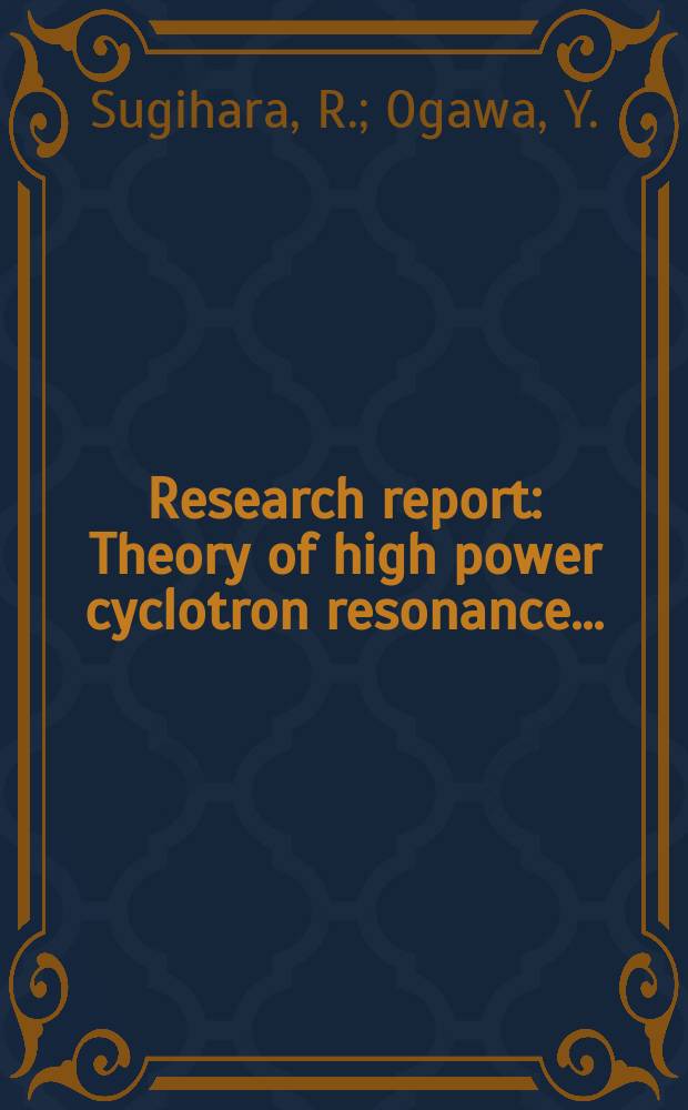 Research report : Theory of high power cyclotron resonance ...