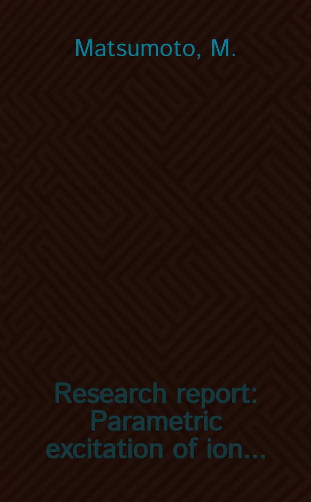Research report : Parametric excitation of ion ...