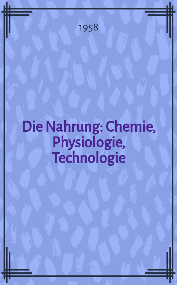 Die Nahrung : Chemie, Physiologie, Technologie