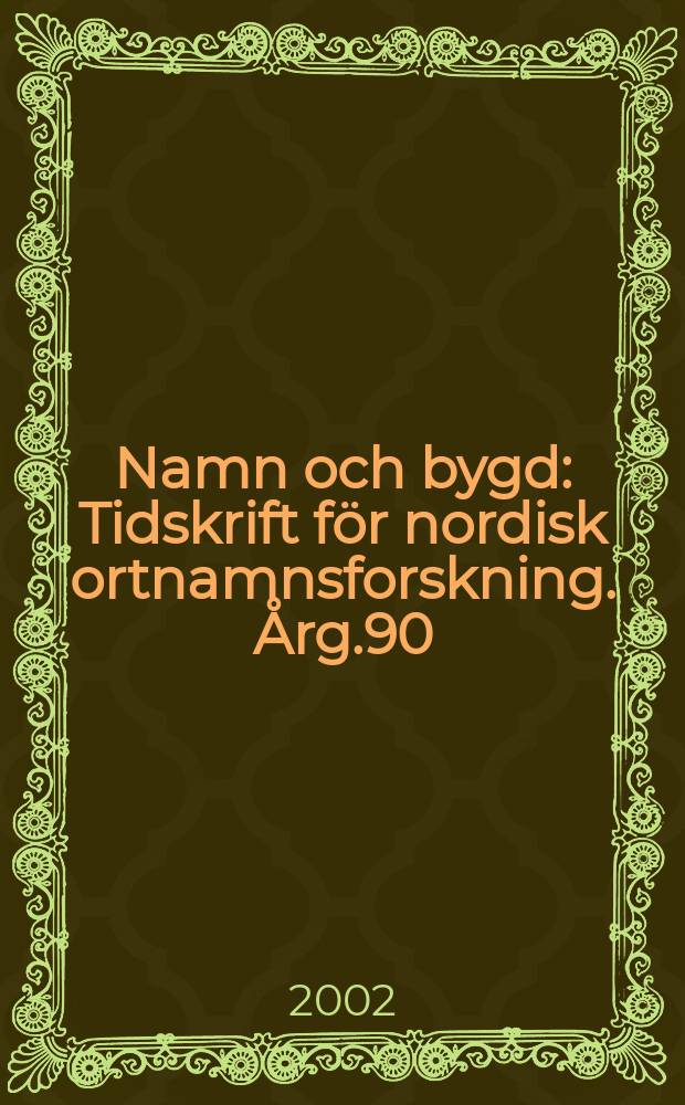 Namn och bygd : Tidskrift f&ouml;r nordisk ortnamnsforskning. &Aring;rg.90
