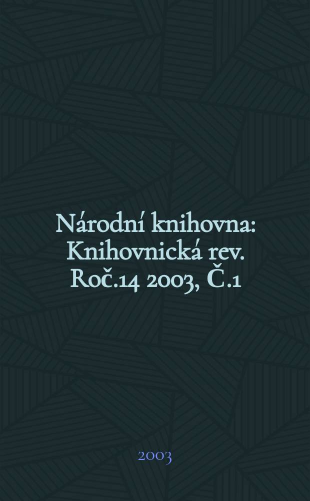 Národní knihovna : Knihovnická rev. Roč.14 2003, Č.1