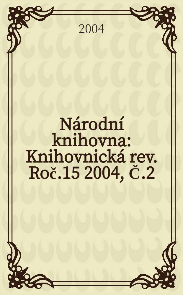 Národní knihovna : Knihovnická rev. Roč.15 2004, Č.2