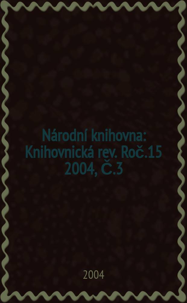Národní knihovna : Knihovnická rev. Roč.15 2004, Č.3