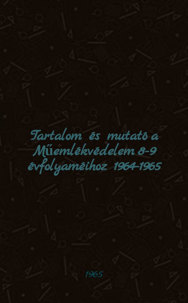 Tartalom &eacute;s mutat&oacute; a Műeml&eacute;kv&eacute;delem 8-9 &eacute;vfolyam&eacute;ihoz 1964-1965