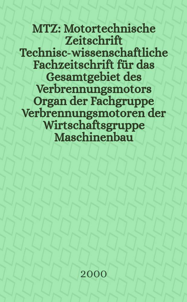 MTZ : Motortechnische Zeitschrift Technisch- wissenschaftliche Fachzeitschrift für das Gesamtgebiet des Verbrennungsmotors Organ der Fachgruppe Verbrennungsmotoren der Wirtschaftsgruppe Maschinenbau. Jg.61 2000, №2