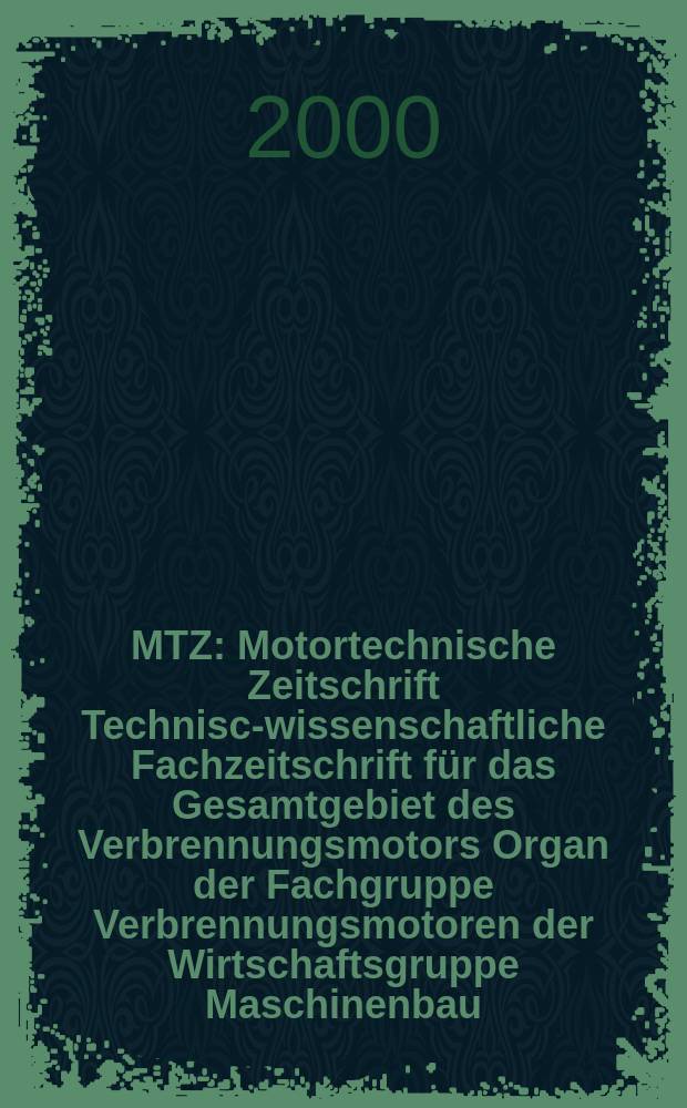MTZ : Motortechnische Zeitschrift Technisch- wissenschaftliche Fachzeitschrift für das Gesamtgebiet des Verbrennungsmotors Organ der Fachgruppe Verbrennungsmotoren der Wirtschaftsgruppe Maschinenbau. Jg.61 2000, №4