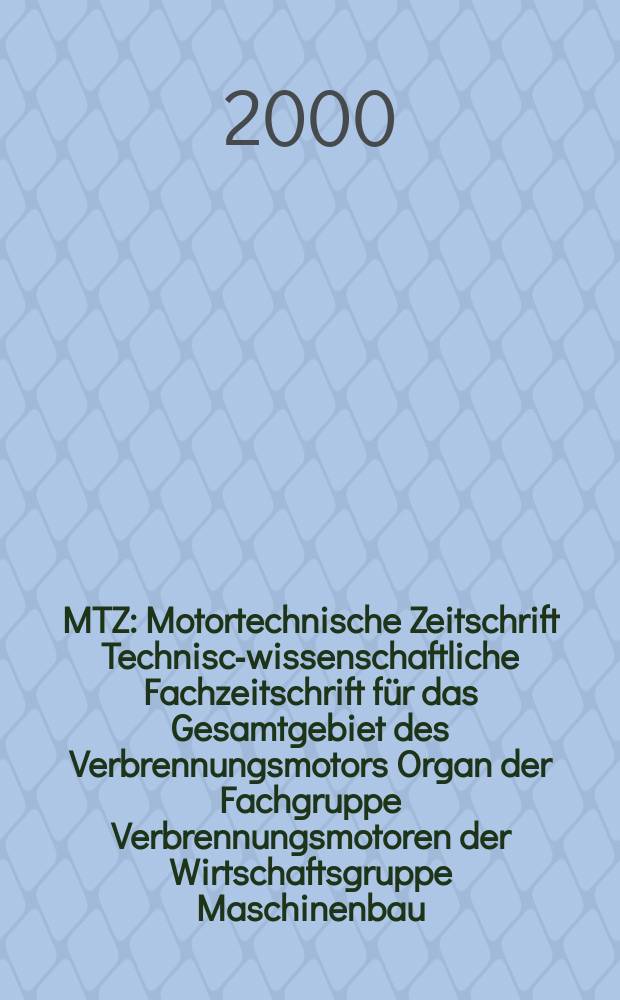 MTZ : Motortechnische Zeitschrift Technisch- wissenschaftliche Fachzeitschrift für das Gesamtgebiet des Verbrennungsmotors Organ der Fachgruppe Verbrennungsmotoren der Wirtschaftsgruppe Maschinenbau. Jg.61 2000, №10