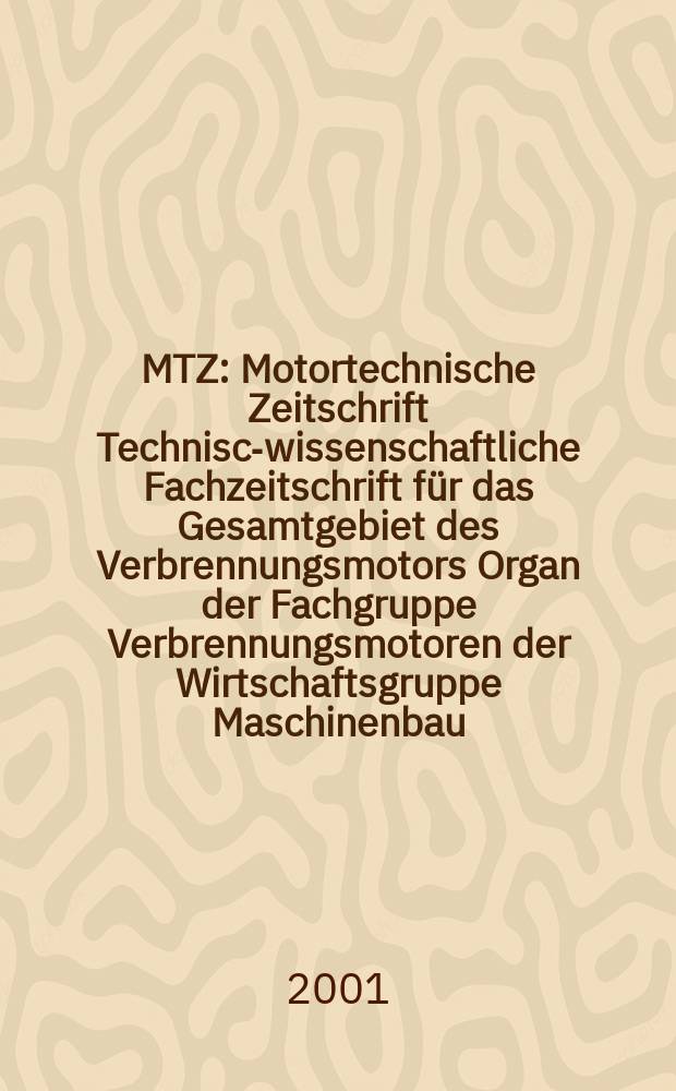 MTZ : Motortechnische Zeitschrift Technisch- wissenschaftliche Fachzeitschrift für das Gesamtgebiet des Verbrennungsmotors Organ der Fachgruppe Verbrennungsmotoren der Wirtschaftsgruppe Maschinenbau. Jg.62 2001, №5