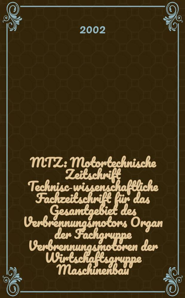 MTZ : Motortechnische Zeitschrift Technisch- wissenschaftliche Fachzeitschrift für das Gesamtgebiet des Verbrennungsmotors Organ der Fachgruppe Verbrennungsmotoren der Wirtschaftsgruppe Maschinenbau. Jg.63 2002, №9