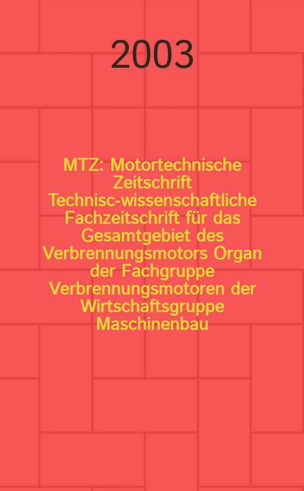 MTZ : Motortechnische Zeitschrift Technisch- wissenschaftliche Fachzeitschrift für das Gesamtgebiet des Verbrennungsmotors Organ der Fachgruppe Verbrennungsmotoren der Wirtschaftsgruppe Maschinenbau. Jg.64 2003, №11