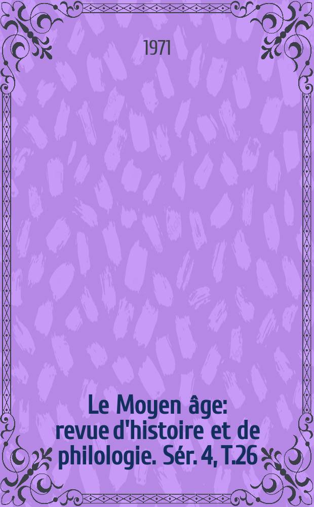 Le Moyen âge : revue d'histoire et de philologie. Sér. 4, T.26(77), №2