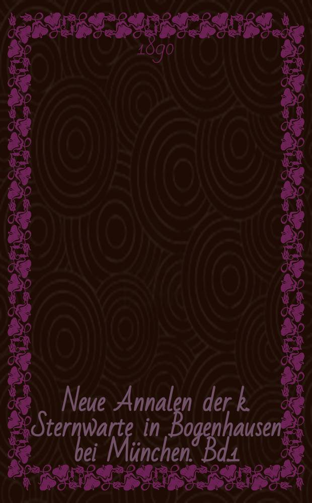Neue Annalen der k. Sternwarte in Bogenhausen bei München. Bd.1 : Erstes Münchener Sternverzeichniss enthaltend die mittleren Oerter von 33082 Sternen