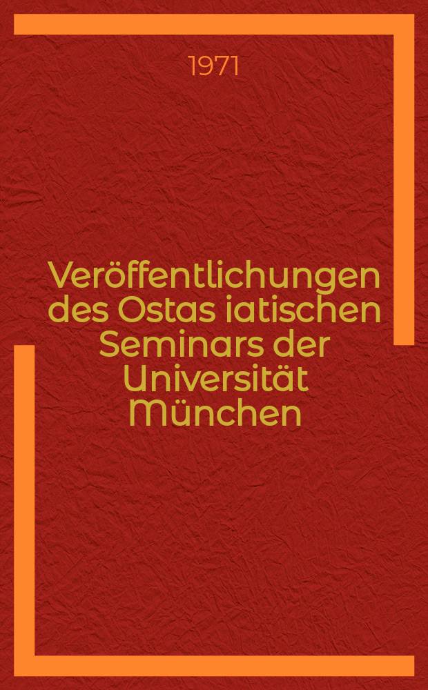 [Veröffentlichungen ] des Ostas[iatischen] Seminars [der Universität München ]