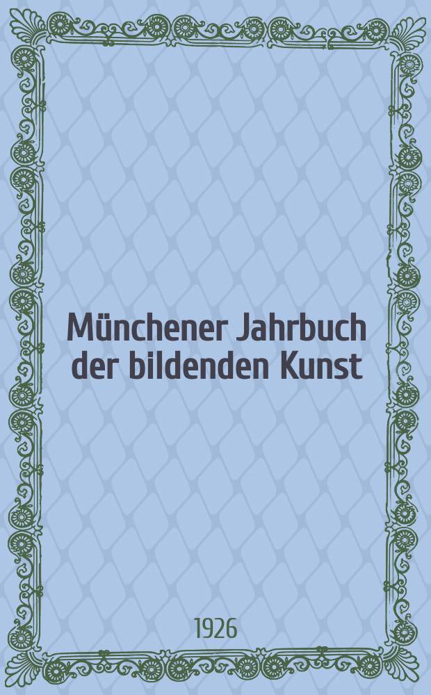 Münchener Jahrbuch der bildenden Kunst : Offizielles Organ d. Bayerischen Vereins d. Kunstfreunde (Museums - Verein) und der Münchener kunstwissenschaftlichen Gesellschaft. Bd.3, H.3