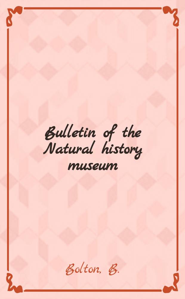 Bulletin of the Natural history museum : Formerly Bulletin of the British museum (Natural history). Vol.46 №4 : The Afrotropical dacetine ants...