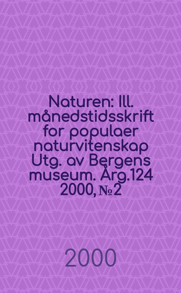 Naturen : Ill. månedstidsskrift for populaer naturvitenskap Utg. av Bergens museum. Årg.124 2000, №2