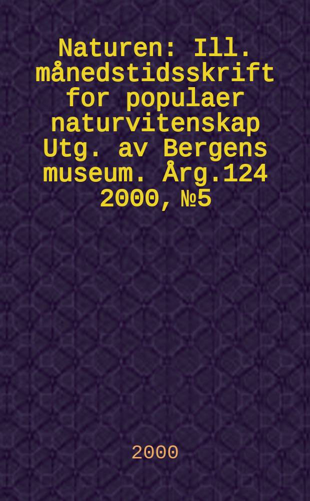 Naturen : Ill. månedstidsskrift for populaer naturvitenskap Utg. av Bergens museum. Årg.124 2000, №5
