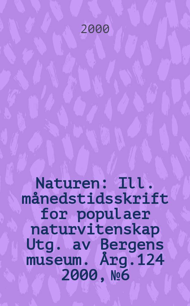 Naturen : Ill. månedstidsskrift for populaer naturvitenskap Utg. av Bergens museum. Årg.124 2000, №6