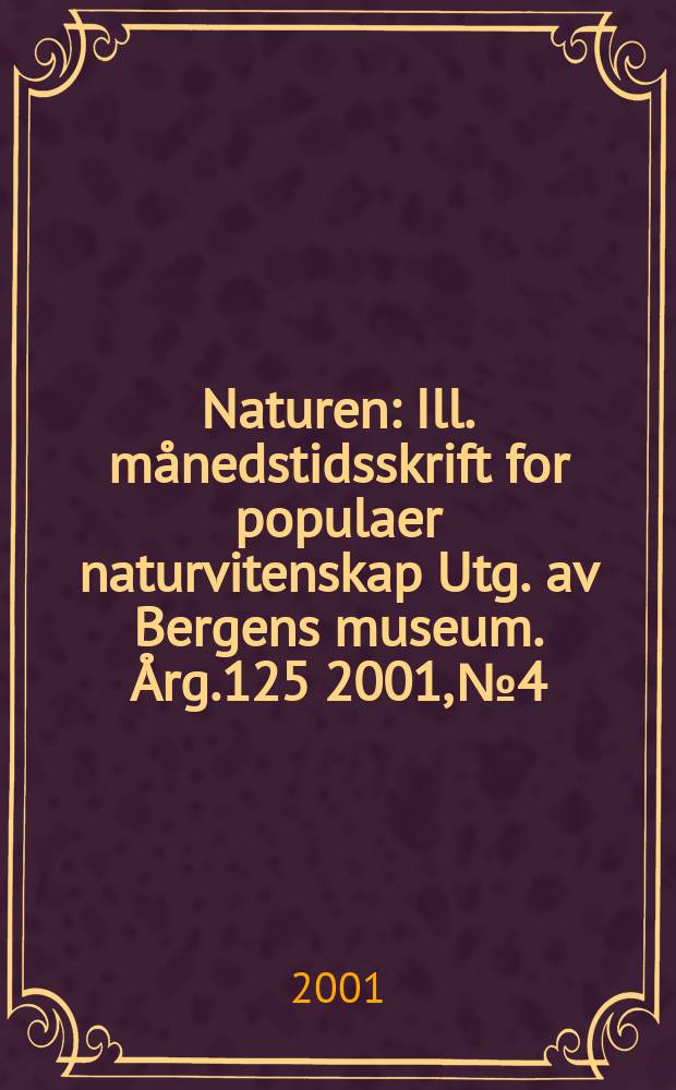 Naturen : Ill. månedstidsskrift for populaer naturvitenskap Utg. av Bergens museum. Årg.125 2001, №4
