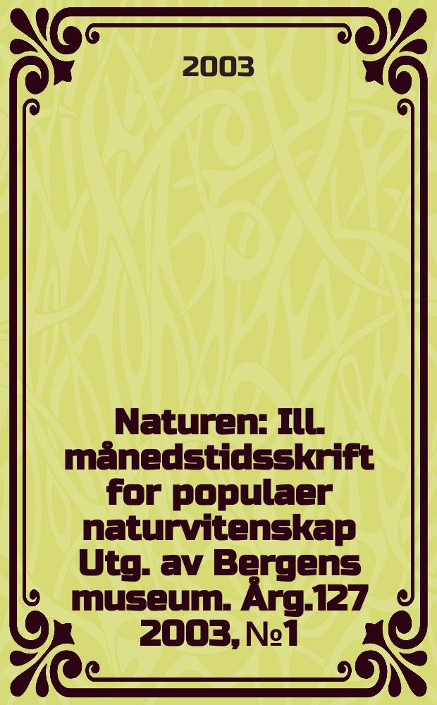 Naturen : Ill. månedstidsskrift for populaer naturvitenskap Utg. av Bergens museum. Årg.127 2003, №1