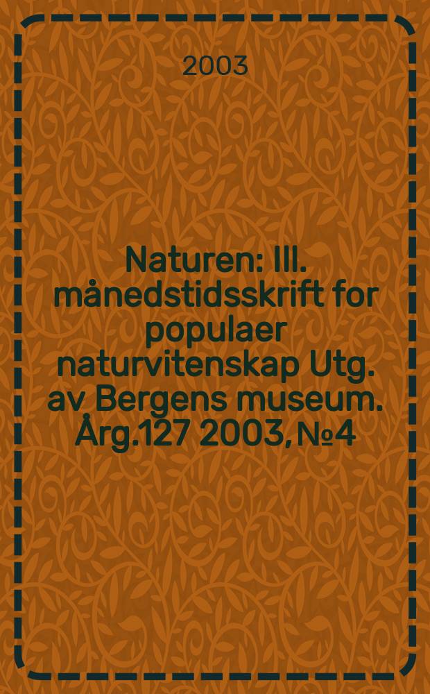 Naturen : Ill. månedstidsskrift for populaer naturvitenskap Utg. av Bergens museum. Årg.127 2003, №4