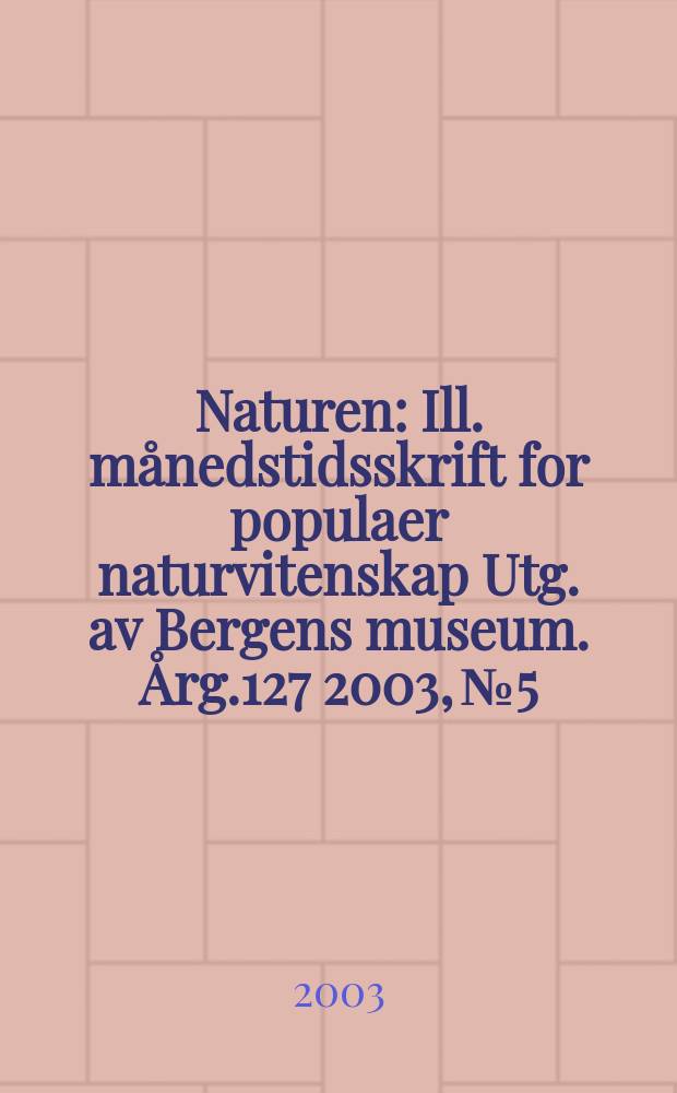 Naturen : Ill. månedstidsskrift for populaer naturvitenskap Utg. av Bergens museum. Årg.127 2003, №5