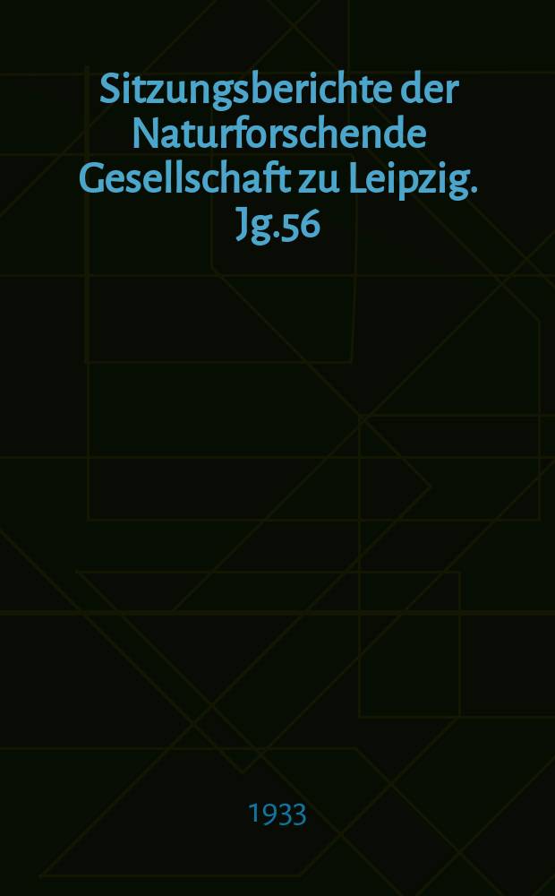 Sitzungsberichte der Naturforschende Gesellschaft zu Leipzig. Jg.56/59 : 1929/1932