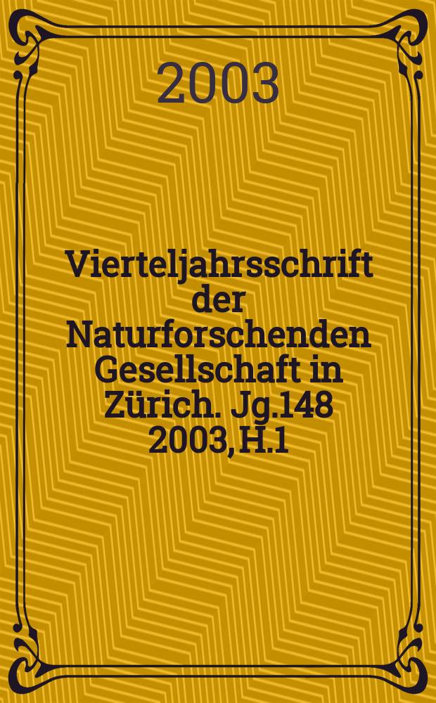 Vierteljahrsschrift der Naturforschenden Gesellschaft in Z&uuml;rich. Jg.148 2003, H.1