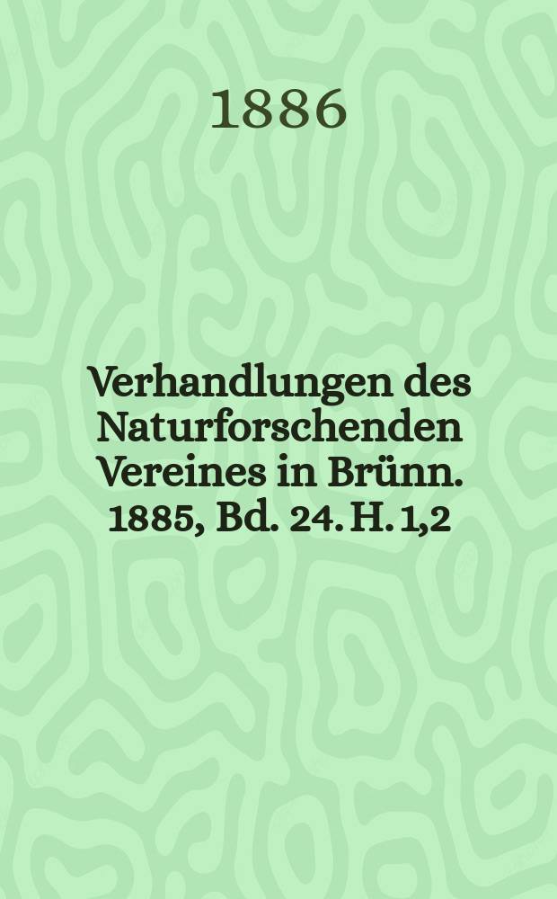 Verhandlungen des Naturforschenden Vereines in Brünn. 1885, Bd. 24. H. 1,2 : Flora von Mähren und österr. Schlesien ...