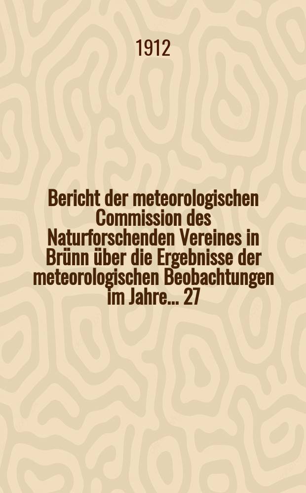 Bericht der meteorologischen Commission des Naturforschenden Vereines in Brünn über die Ergebnisse der meteorologischen Beobachtungen im Jahre ... 27. Bericht : Ergebnisse ... im Jahre 1907