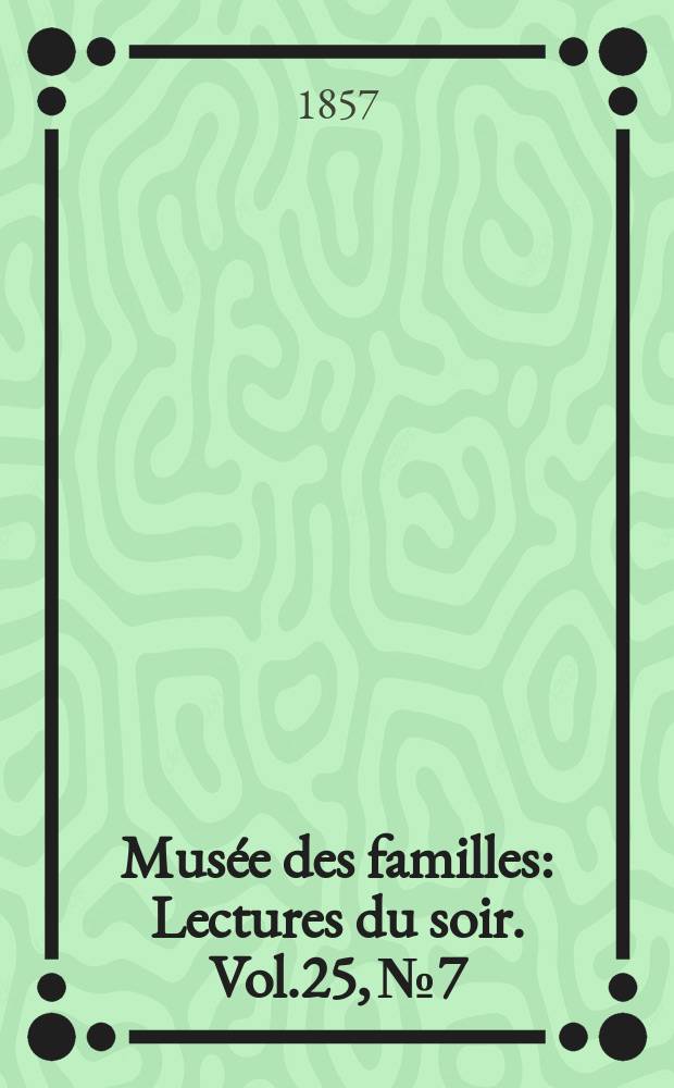 Musée des familles : Lectures du soir. Vol.25, №7