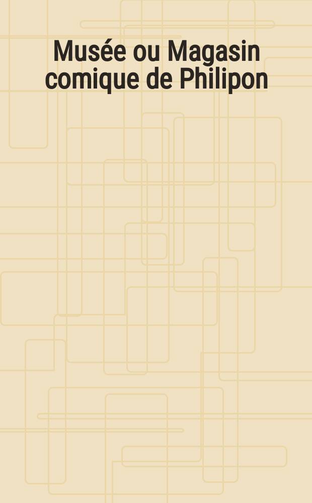 Musée ou Magasin comique de Philipon : Album de tout le monde. Vol.1, Livr.1