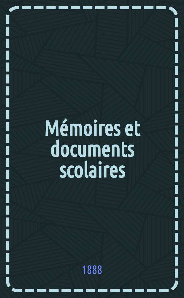 Mémoires et documents scolaires : Publ. par le Musée pédagogique. Fasc.69 : Rapporte présentes au conseil d'administration du Musée pédagogique le 5 mars 1888 par m. le Directeur et m. le Bibliothécaire sous directeur