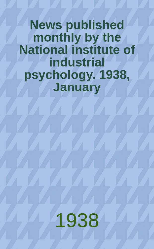 News published monthly by the National institute of industrial psychology. 1938, January