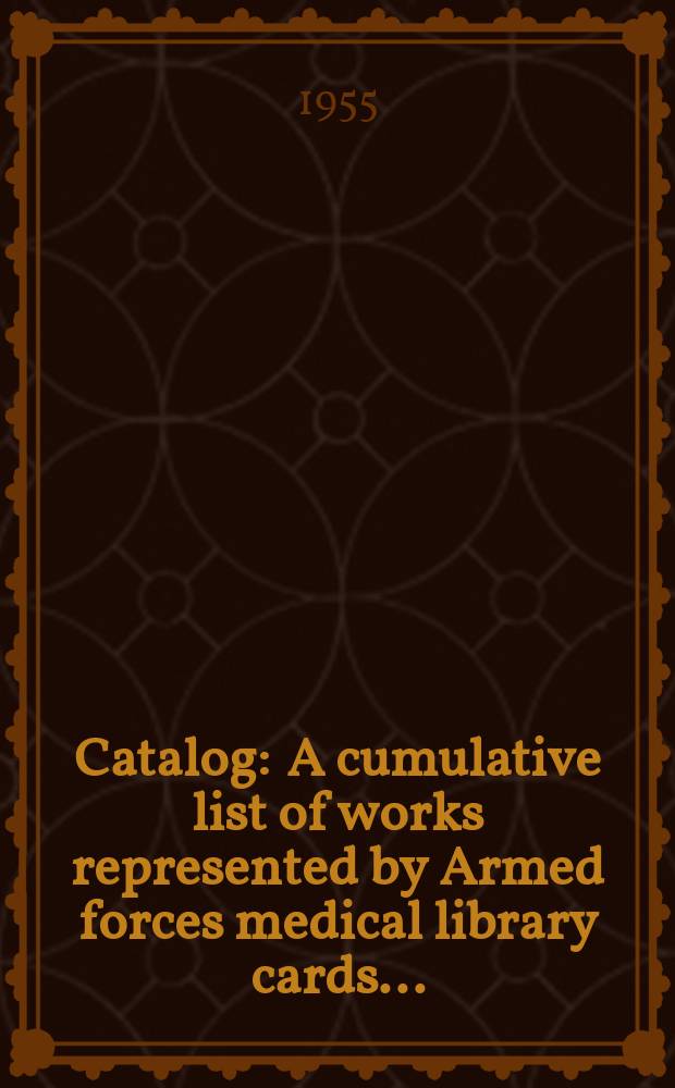 Catalog : A cumulative list of works represented by Armed forces medical library cards ..
