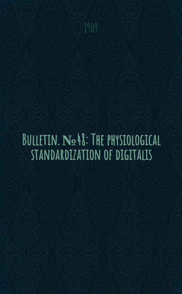 Bulletin. №48 : The physiological standardization of digitalis