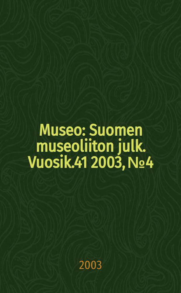 Museo : Suomen museoliiton julk. Vuosik.41 2003, №4