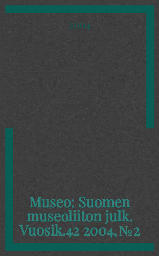 Museo : Suomen museoliiton julk. Vuosik.42 2004, №2