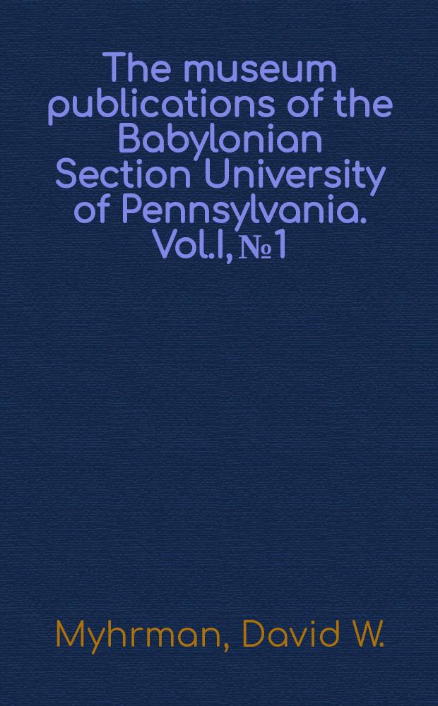 The museum publications of the Babylonian Section University of Pennsylvania. Vol.I, №1 : Babylonian hymns and prayers