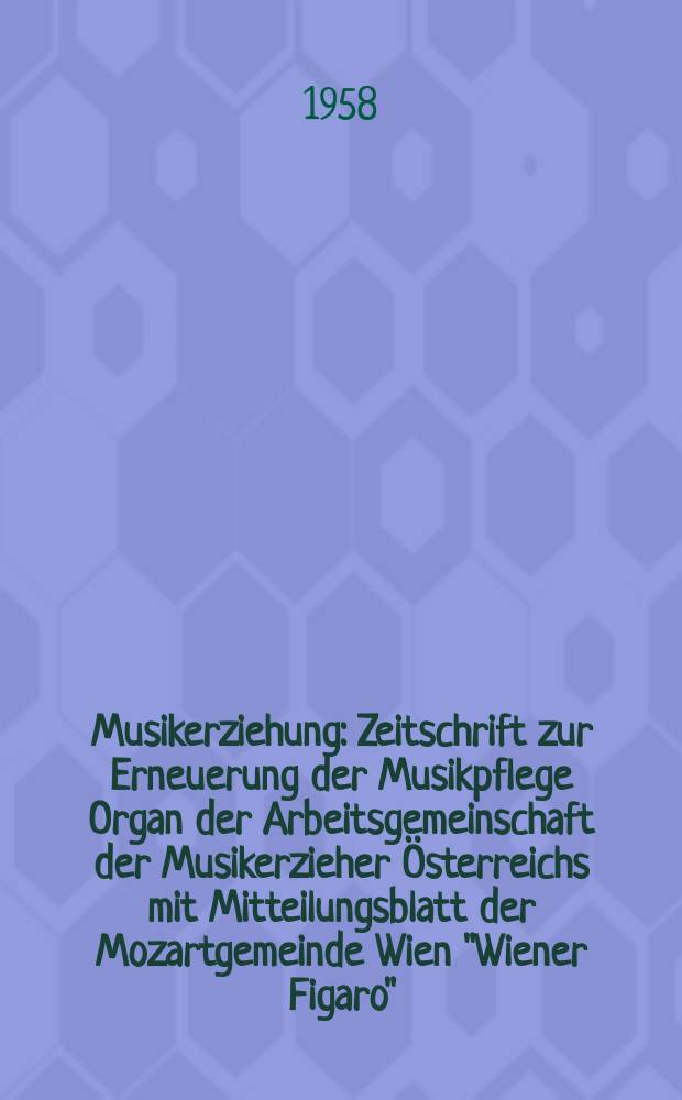 Musikerziehung : Zeitschrift zur Erneuerung der Musikpflege Organ der Arbeitsgemeinschaft der Musikerzieher Österreichs mit Mitteilungsblatt der Mozartgemeinde Wien "Wiener Figaro"