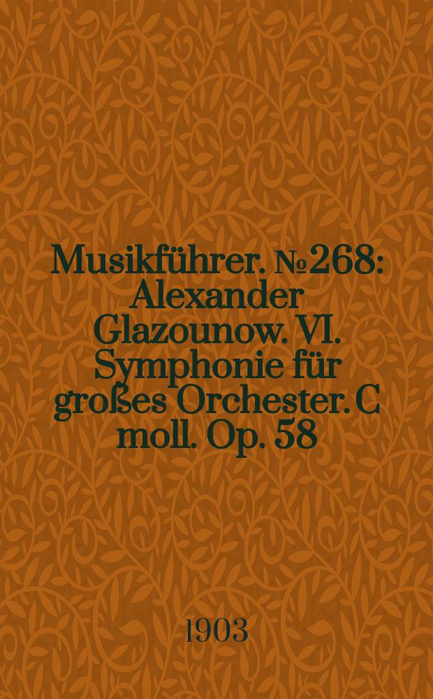 Musikführer. №268 : Alexander Glazounow. VI. Symphonie für großes Orchester. C moll. Op. 58