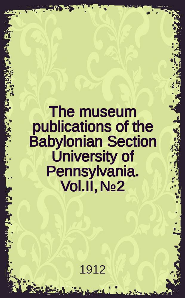 The museum publications of the Babylonian Section University of Pennsylvania. Vol.II, №2 : Documents from the temple archives of Nippur dated in the reigns of Cassile rulers