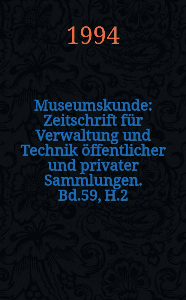 Museumskunde : Zeitschrift für Verwaltung und Technik öffentlicher und privater Sammlungen. Bd.59, H.2/3