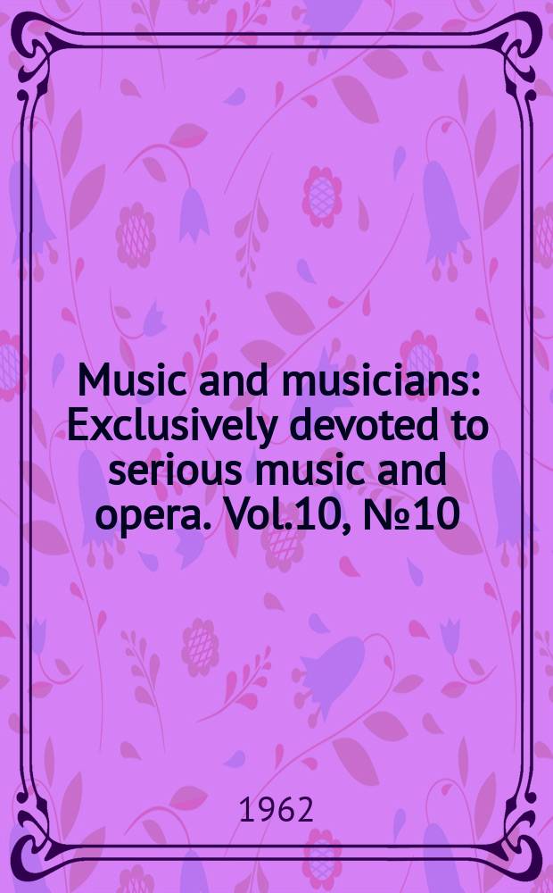 Music and musicians : Exclusively devoted to serious music and opera. Vol.10, №10 : Stravinsky 80th birthday issue