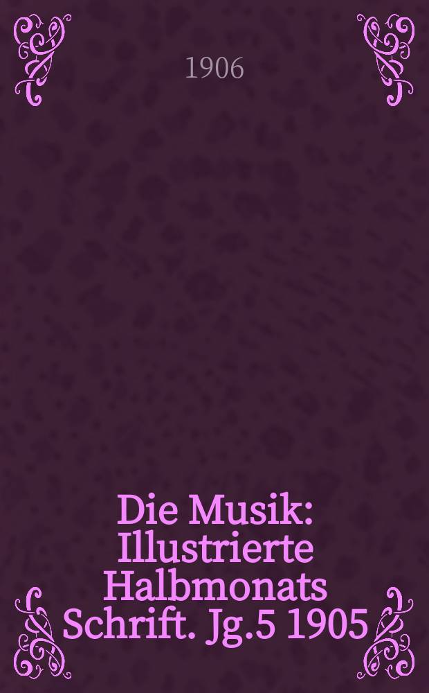 Die Musik : Illustrierte Halbmonats Schrift. Jg.5 1905/1906, Bd.3 (19), H.13 : Liszt