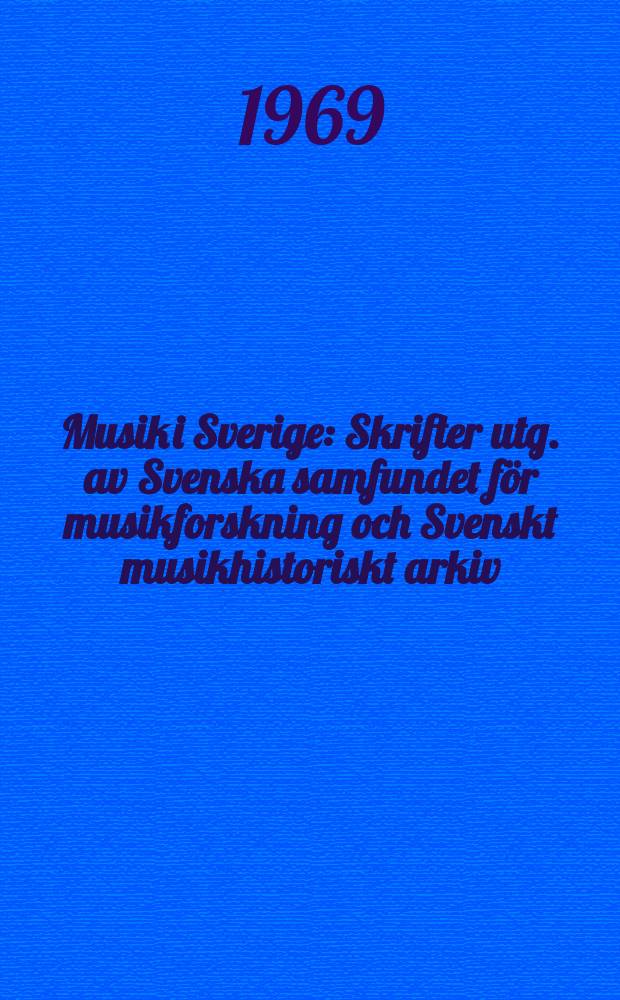 Musik i Sverige : Skrifter utg. av Svenska samfundet för musikforskning och Svenskt musikhistoriskt arkiv