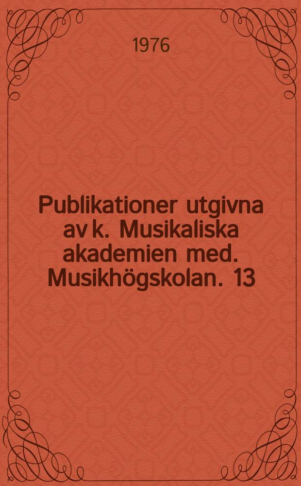 Publikationer utgivna av k. Musikaliska akademien med. Musikhögskolan. 13 : Orgeln