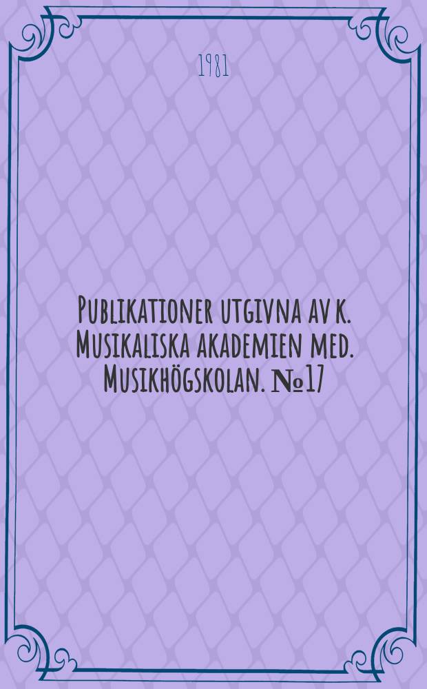 Publikationer utgivna av k. Musikaliska akademien med. Musikhögskolan. №17 : Music room acoustics Repr