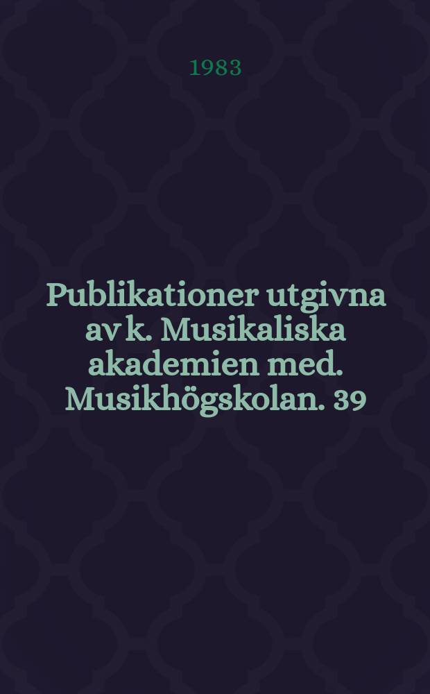 Publikationer utgivna av k. Musikaliska akademien med. Musikhögskolan. 39 : Studies of music performance